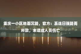 重庆一小区地面沉降，官方：系连日强降雨所致，未造成人员伤亡