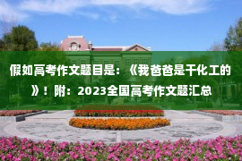 假如高考作文题目是：《我爸爸是干化工的》！附：2023全国高考作文题汇总