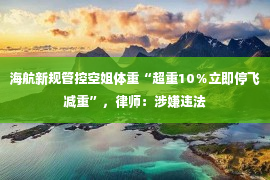 海航新规管控空姐体重“超重10％立即停飞减重”，律师：涉嫌违法