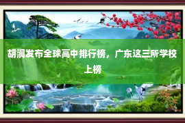 胡润发布全球高中排行榜，广东这三所学校上榜