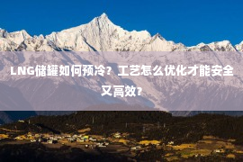 LNG储罐如何预冷？工艺怎么优化才能安全又高效？