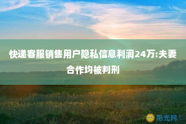 快递客服销售用户隐私信息利润24万:夫妻合作均被判刑