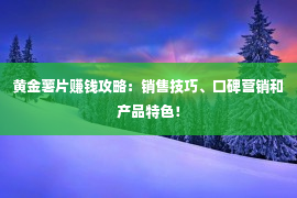 黄金薯片赚钱攻略：销售技巧、口碑营销和产品特色！