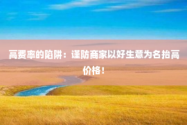 高费率的陷阱：谨防商家以好生意为名抬高价格！