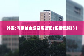 外媒:乌克兰全境空袭警报(包括视频) ) )