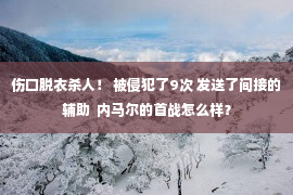 伤口脱衣杀人！ 被侵犯了9次 发送了间接的辅助  内马尔的首战怎么样？