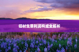 铝材生意利润构成全解析