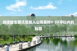 选择做生意还是加入公司更好？30字以内的标题