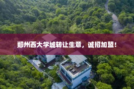 郑州西大学城转让生意，诚招加盟！