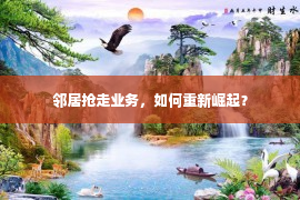 邻居抢走业务，如何重新崛起？