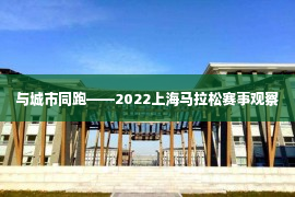 与城市同跑——2022上海马拉松赛事观察