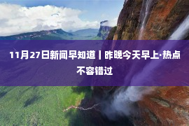 11月27日新闻早知道丨昨晚今天早上·热点不容错过