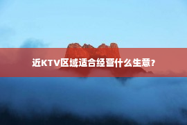 近KTV区域适合经营什么生意？