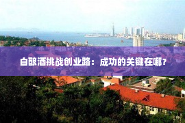 自酿酒挑战创业路：成功的关键在哪？