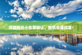 师院附近小生意转让，新机会等你来！