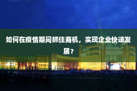 如何在疫情期间抓住商机，实现企业快速发展？