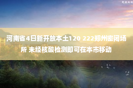 河南省4日新开放本土120 222郑州密闭场所 未经核酸检测即可在本市移动