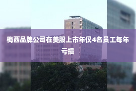 梅西品牌公司在美股上市年仅4名员工每年亏损