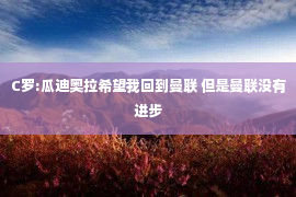 C罗:瓜迪奥拉希望我回到曼联 但是曼联没有进步