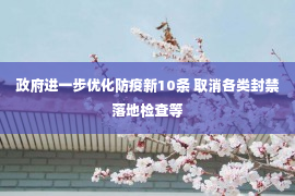 政府进一步优化防疫新10条 取消各类封禁落地检查等