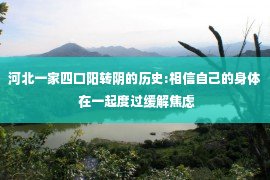 河北一家四口阳转阴的历史:相信自己的身体 在一起度过缓解焦虑