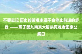 不要忘记 历史的苦难永远不会停止前进的步伐  ——写于第九南京大屠杀死难者国家公祭日