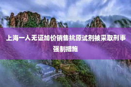 上海一人无证加价销售抗原试剂被采取刑事强制措施