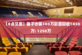 【8点见面】骗子诈骗300万彩票回收1450万: 1250万