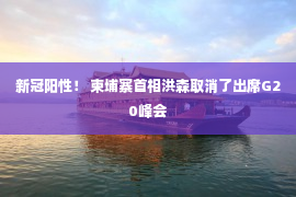 新冠阳性！ 柬埔寨首相洪森取消了出席G20峰会