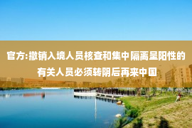 官方:撤销入境人员核查和集中隔离呈阳性的 有关人员必须转阴后再来中国