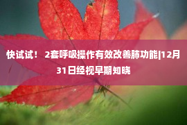 快试试！ 2套呼吸操作有效改善肺功能|12月31日经视早期知晓