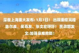 深夜上海重大发布: 1月7日！ 出现重症高峰 陈尔真、吴尊友、张文宏呼吁！ 民政部发文:加强急难救助！