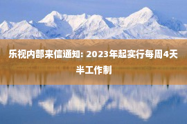 乐视内部来信通知: 2023年起实行每周4天半工作制