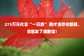 275万元代言“一日游” 刚才浪莎给郎朗、吉娜发了道歉信！