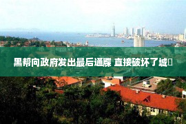 黑帮向政府发出最后通牒 直接破坏了城�