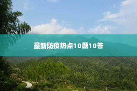 最新防疫热点10题10答