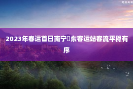 2023年春运首日南宁埌东客运站客流平稳有序