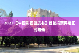 2023 《中国影视蓝皮书》首轮投票评选正式启动