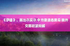 《萨德》、韩出尔反尔 中方澄清态度后 韩外交部赶紧辩解