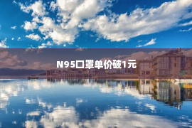 N95口罩单价破1元