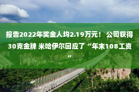 报告2022年奖金人均2.19万元！ 公司获得30克金牌 米哈伊尔回应了“年末108工资”