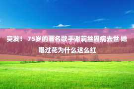 突发！ 75岁的著名歌手谢莉丝因病去世 她唱过花为什么这么红