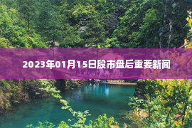 2023年01月15日股市盘后重要新闻