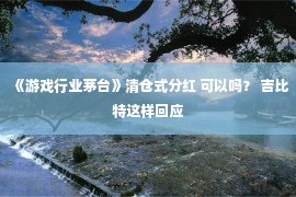 《游戏行业茅台》清仓式分红 可以吗？ 吉比特这样回应