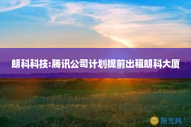 朗科科技:腾讯公司计划提前出租朗科大厦