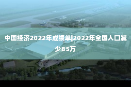 中国经济2022年成绩单|2022年全国人口减少85万