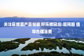 关注田螺面产品包装 好乐螺回应:超预期 倡导合理消费