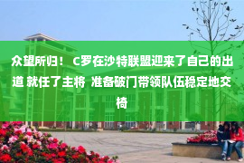 众望所归！ C罗在沙特联盟迎来了自己的出道 就任了主将  准备破门带领队伍稳定地交椅