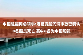 中国驻福冈总领事:港籍货船沉没事故已确认8名船员死亡 其中6名为中国船员