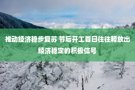 推动经济稳步复苏 节后开工首日往往释放出经济稳定的积极信号